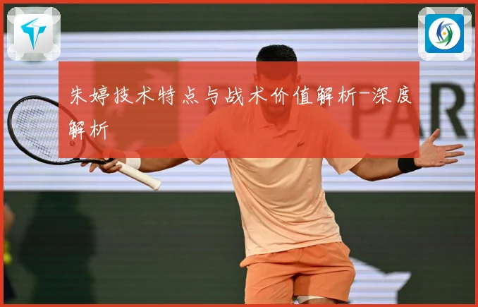 朱婷技术特点与战术价值解析-深度解析