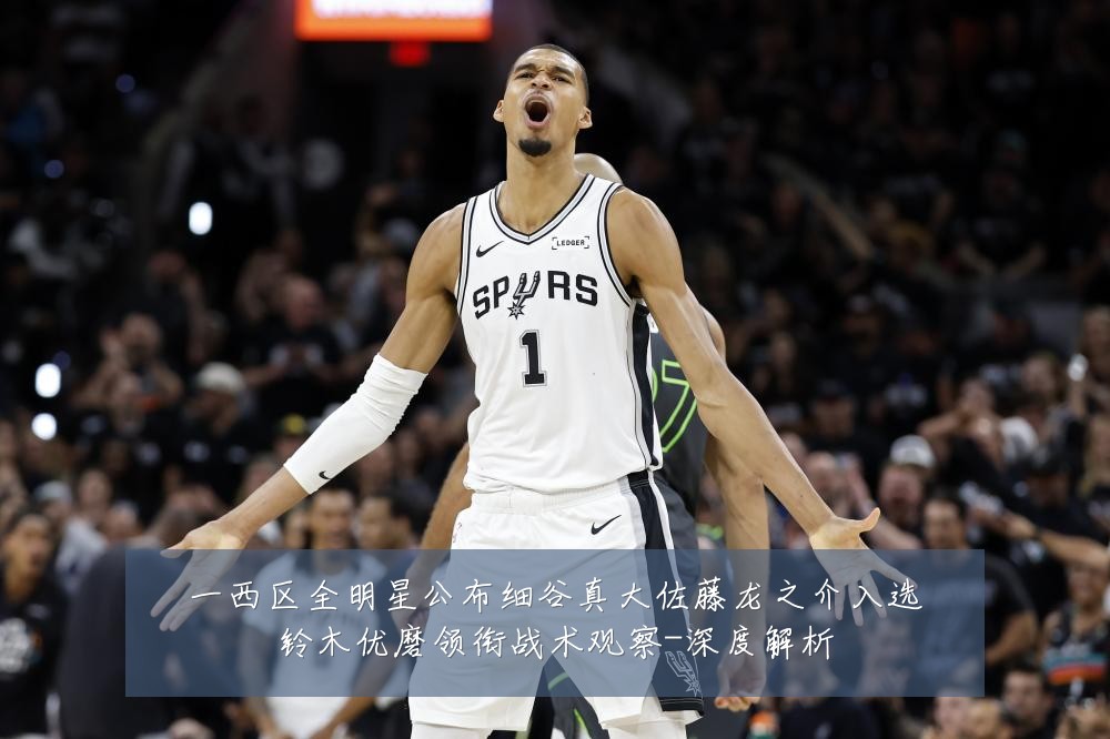 一西区全明星公布细谷真大佐藤龙之介入选铃木优磨领衔战术观察-深度解析
